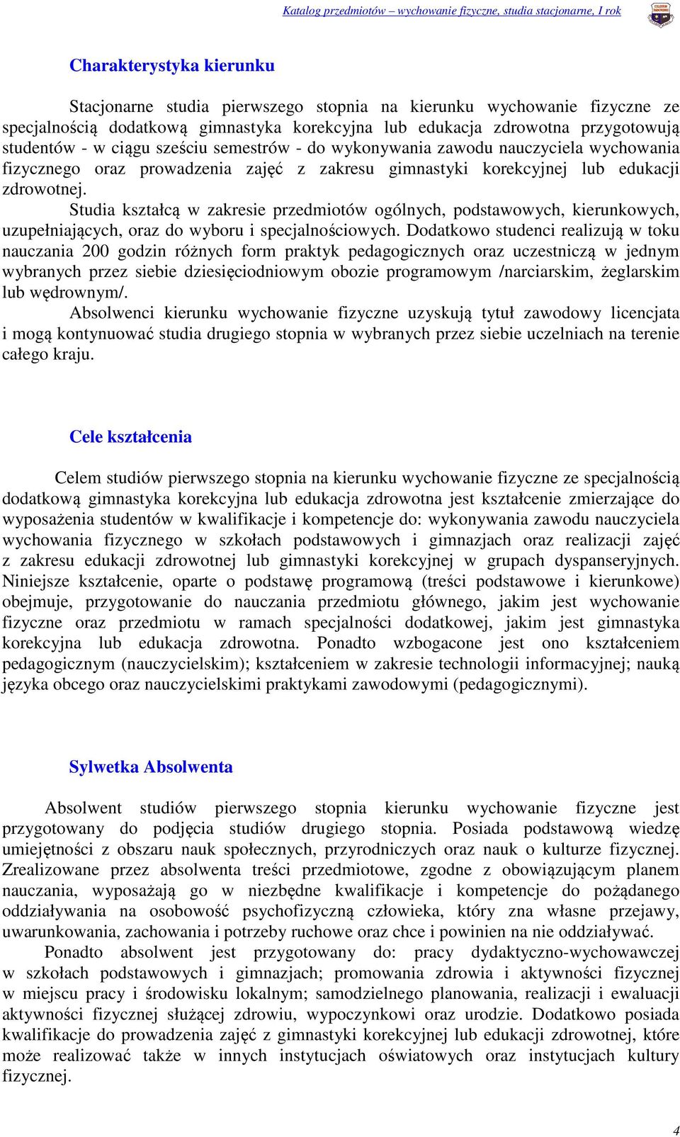 lub edukacji zdrowotnej. Studia kształcą w zakresie przedmiotów ogólnych, podstawowych, kierunkowych, uzupełniających, oraz do wyboru i specjalnościowych.