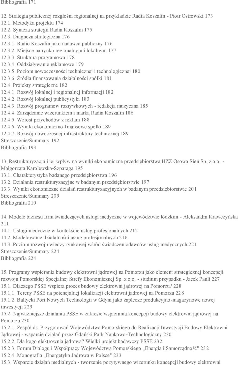 Poziom nowoczesności technicznej i technologicznej 180 12.3.6. Źródła finansowania działalności spółki 181 12.4. Projekty strategiczne 182 12.4.1. Rozwój lokalnej i regionalnej informacji 182 12.4.2. Rozwój lokalnej publicystyki 183 12.