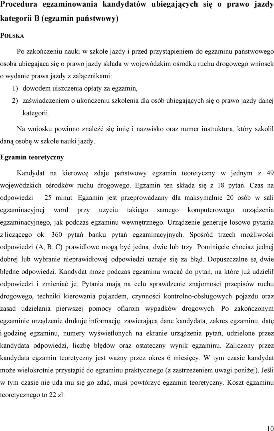 szkolenia dla osób ubiegających się o prawo jazdy danej kategorii. Na wniosku powinno znaleźć się imię i nazwisko oraz numer instruktora, który szkolił daną osobę w szkole nauki jazdy.