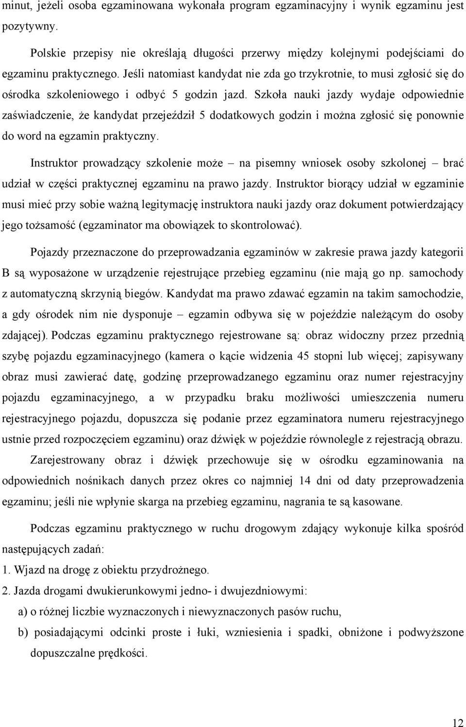 Szkoła nauki jazdy wydaje odpowiednie zaświadczenie, że kandydat przejeździł 5 dodatkowych godzin i można zgłosić się ponownie do word na egzamin praktyczny.