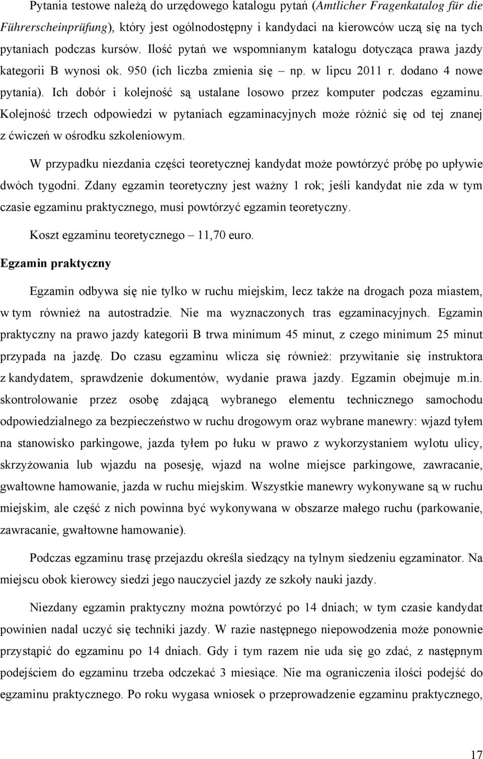 Ich dobór i kolejność są ustalane losowo przez komputer podczas egzaminu. Kolejność trzech odpowiedzi w pytaniach egzaminacyjnych może różnić się od tej znanej z ćwiczeń w ośrodku szkoleniowym.