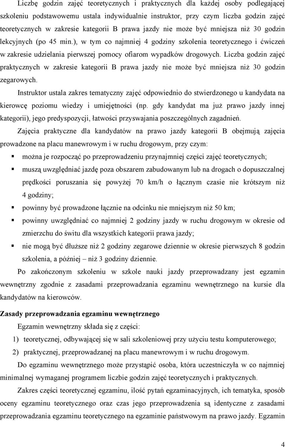 ), w tym co najmniej 4 godziny szkolenia teoretycznego i ćwiczeń w zakresie udzielania pierwszej pomocy ofiarom wypadków drogowych.