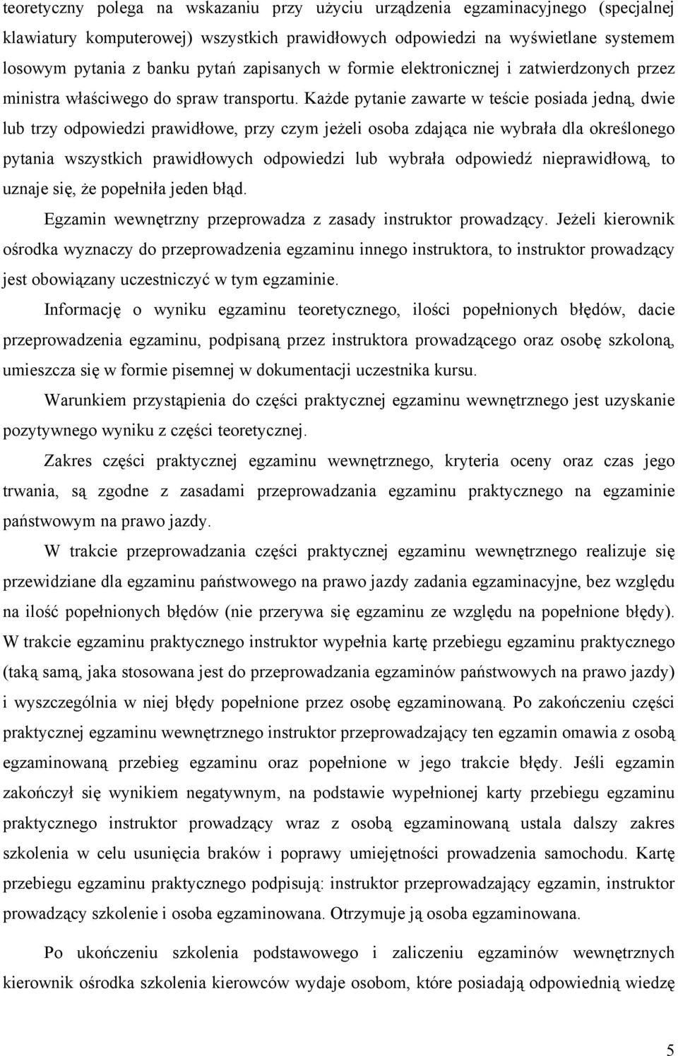 Każde pytanie zawarte w teście posiada jedną, dwie lub trzy odpowiedzi prawidłowe, przy czym jeżeli osoba zdająca nie wybrała dla określonego pytania wszystkich prawidłowych odpowiedzi lub wybrała