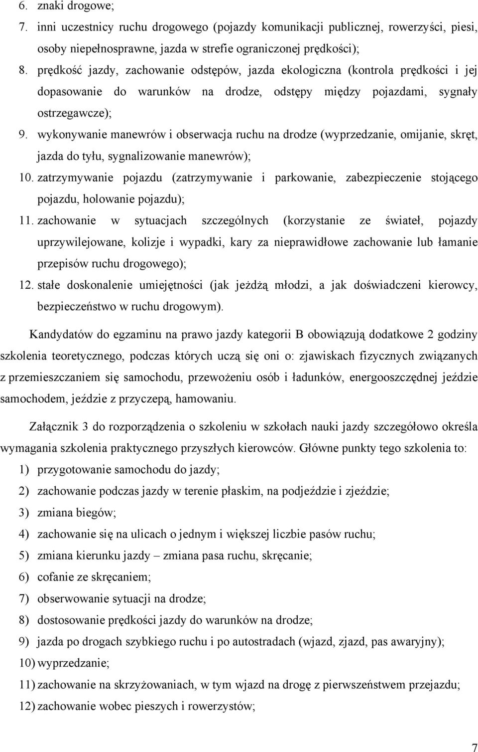 wykonywanie manewrów i obserwacja ruchu na drodze (wyprzedzanie, omijanie, skręt, jazda do tyłu, sygnalizowanie manewrów); 10.