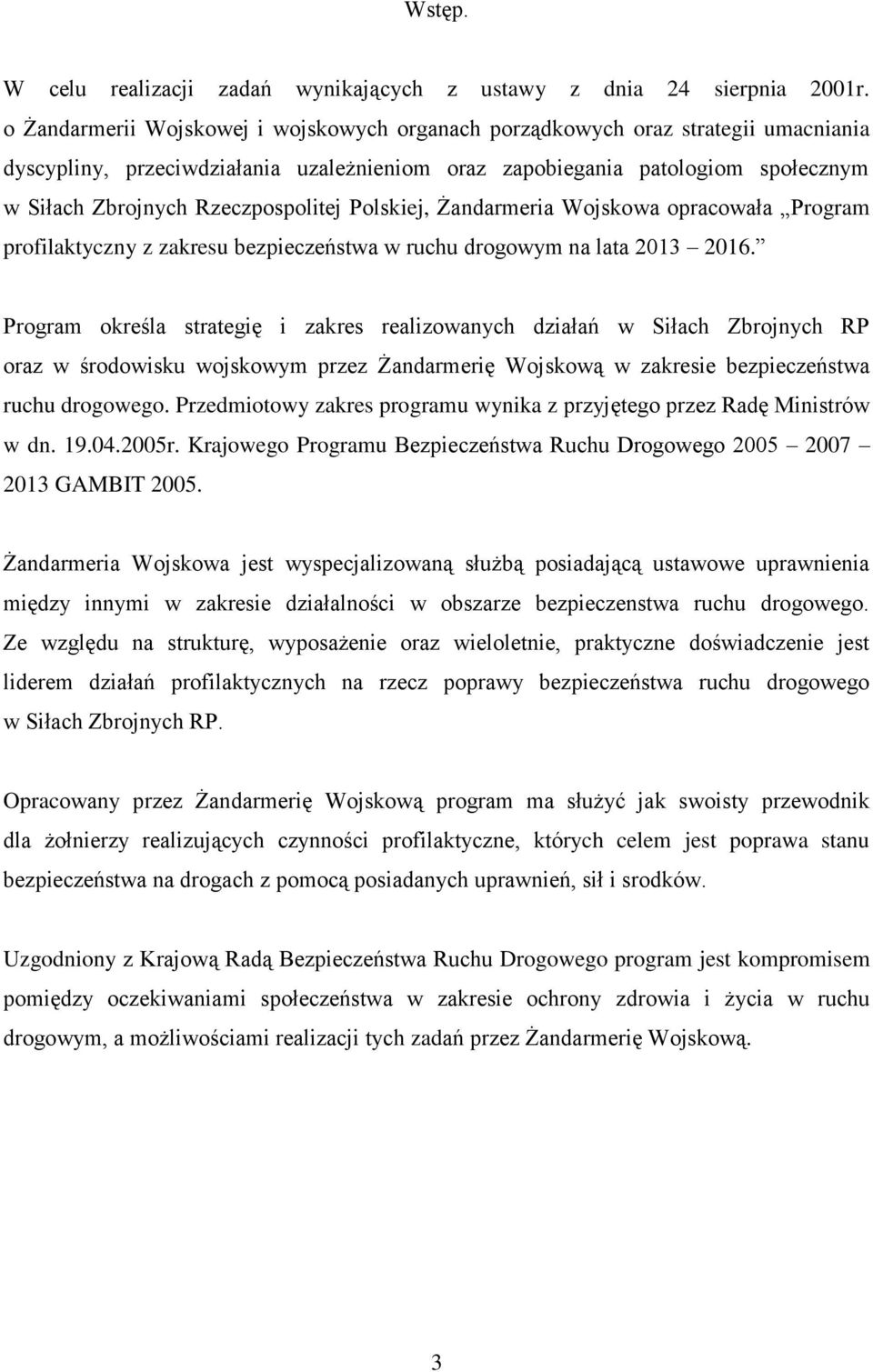 Rzeczpospolitej Polskiej, Żandarmeria Wojskowa opracowała Program profilaktyczny z zakresu bezpieczeństwa w ruchu drogowym na lata 2013 2016.