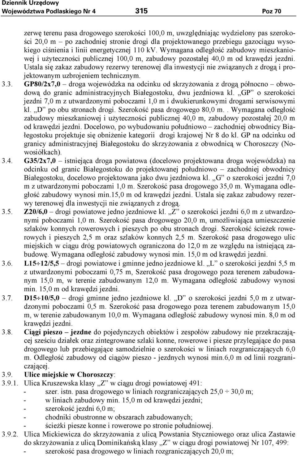 Ustala się zakaz zabudowy rezerwy terenowej dla inwestycji nie związanych z drogą i projektowanym uzbrojeniem technicznym. 3.