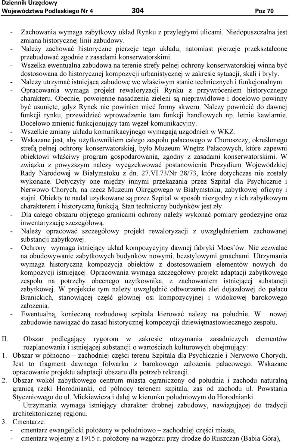 - Wszelka ewentualna zabudowa na terenie strefy pełnej ochrony konserwatorskiej winna być dostosowana do historycznej kompozycji urbanistycznej w zakresie sytuacji, skali i bryły.