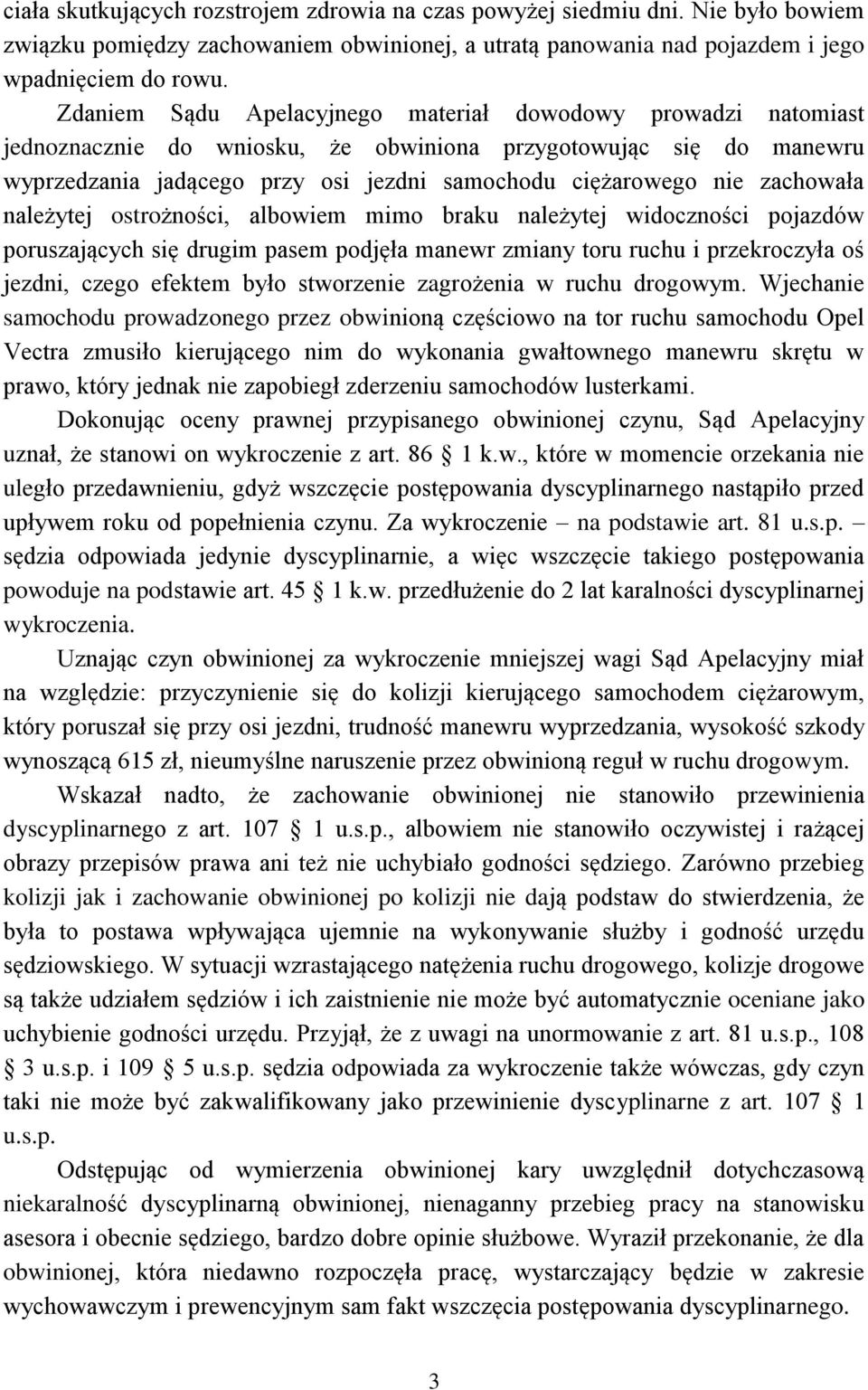 zachowała należytej ostrożności, albowiem mimo braku należytej widoczności pojazdów poruszających się drugim pasem podjęła manewr zmiany toru ruchu i przekroczyła oś jezdni, czego efektem było