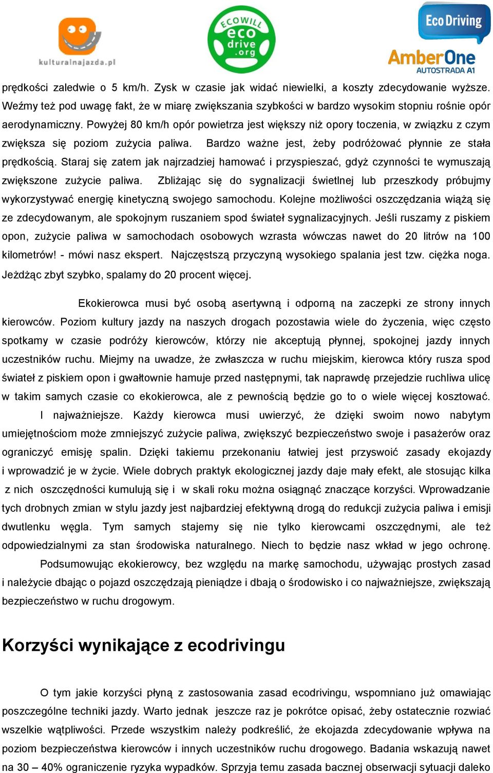 Powyżej 80 km/h opór powietrza jest większy niż opory toczenia, w związku z czym zwiększa się poziom zużycia paliwa. Bardzo ważne jest, żeby podróżować płynnie ze stała prędkością.