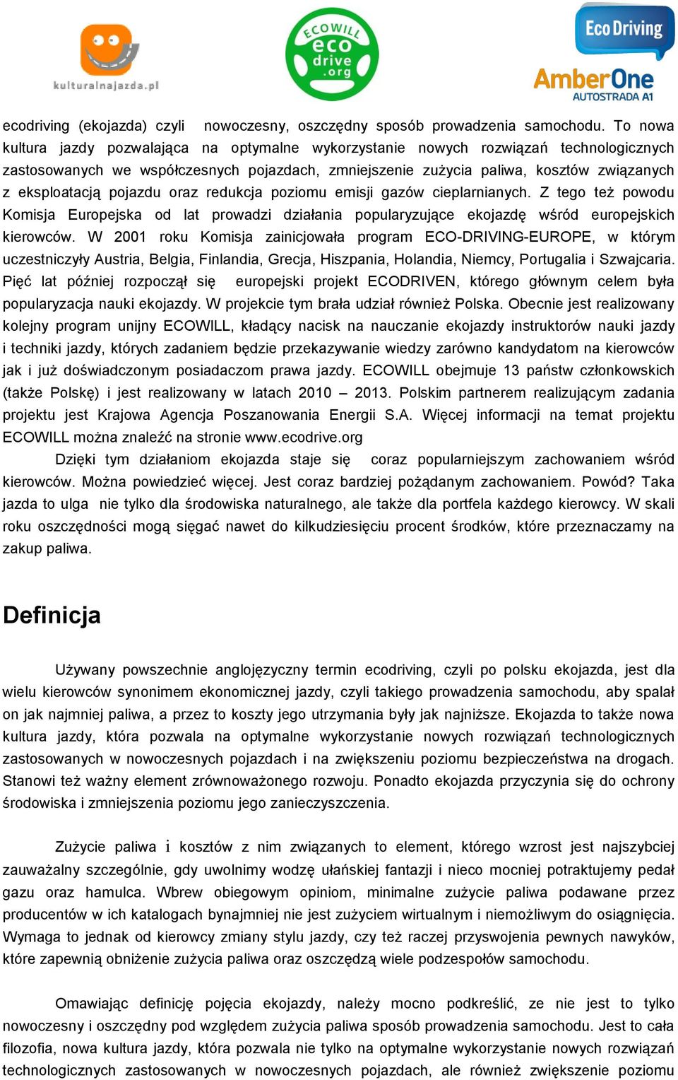 pojazdu oraz redukcja poziomu emisji gazów cieplarnianych. Z tego też powodu Komisja Europejska od lat prowadzi działania popularyzujące ekojazdę wśród europejskich kierowców.