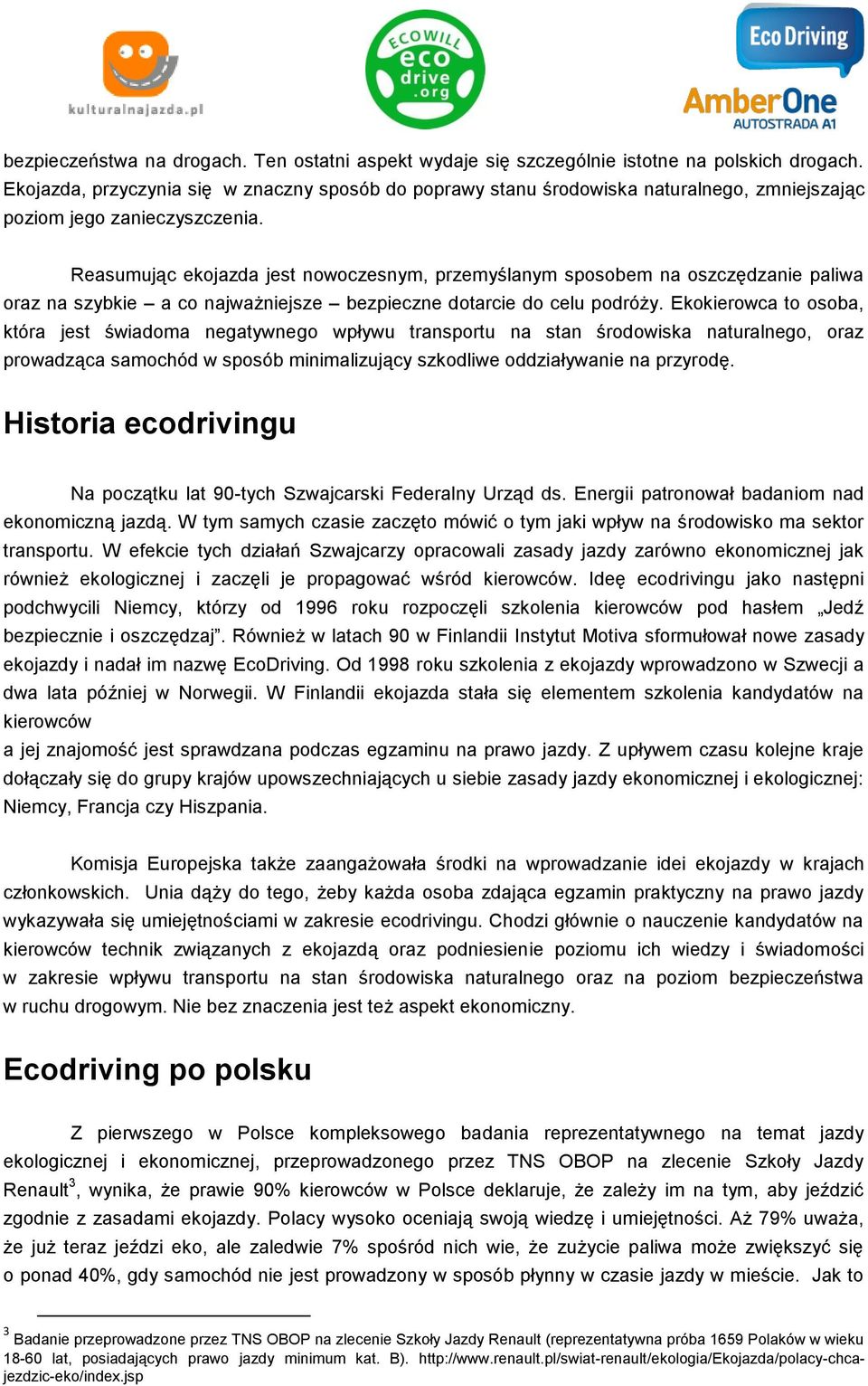 Reasumując ekojazda jest nowoczesnym, przemyślanym sposobem na oszczędzanie paliwa oraz na szybkie a co najważniejsze bezpieczne dotarcie do celu podróży.