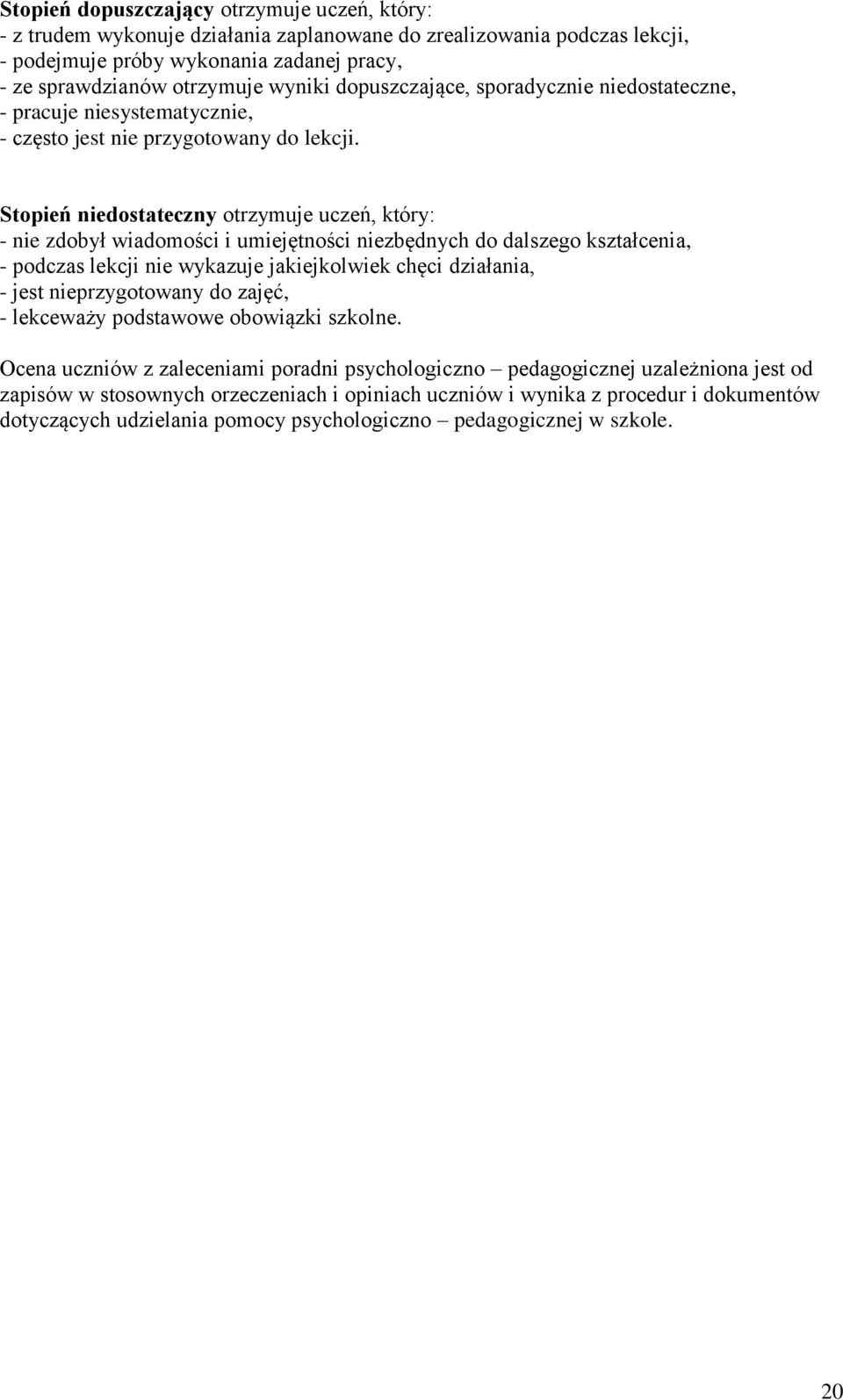 Stopień niedostateczny otrzymuje uczeń, który: - nie zdobył wiadomości i umiejętności niezbędnych do dalszego kształcenia, - podczas lekcji nie wykazuje jakiejkolwiek chęci działania, - jest