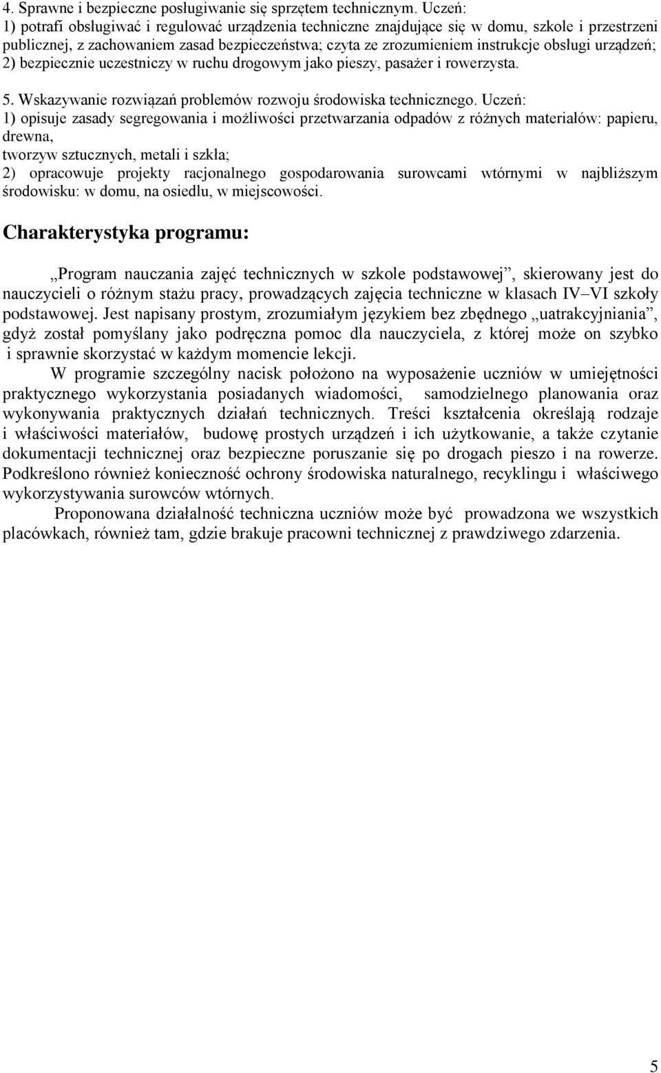 urządzeń; ) bezpiecznie uczestniczy w ruchu drogowym jako pieszy, pasażer i rowerzysta. 5. Wskazywanie rozwiązań problemów rozwoju środowiska technicznego.