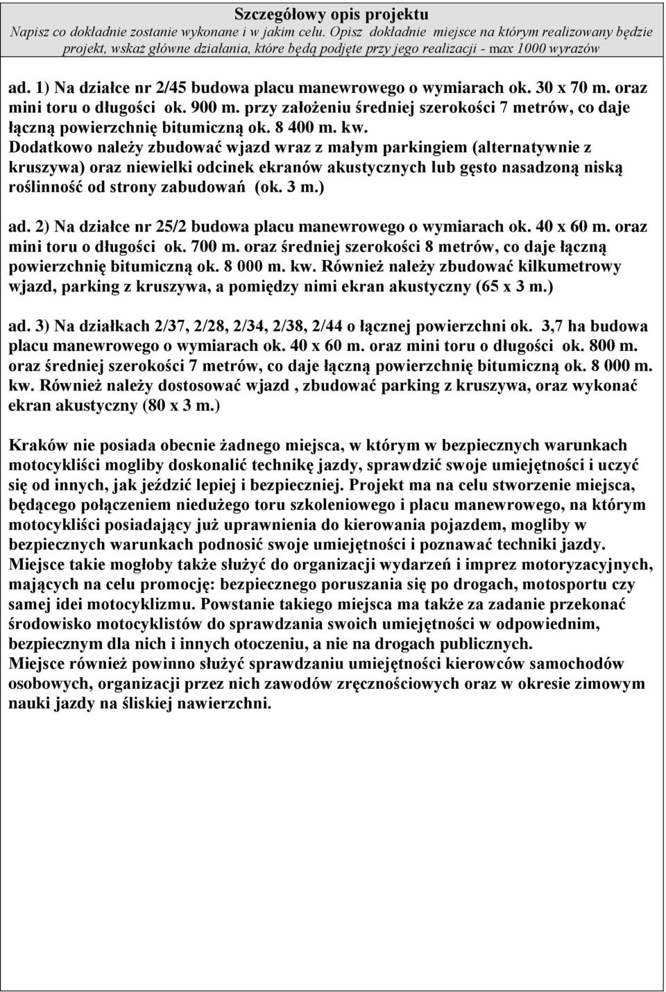 1) Na działce nr 2/45 budowa placu manewrowego o wymiarach ok. 30 x 70 m. oraz mini toru o długości ok. 900 m. przy założeniu średniej szerokości 7 metrów, co daje łączną powierzchnię bitumiczną ok.