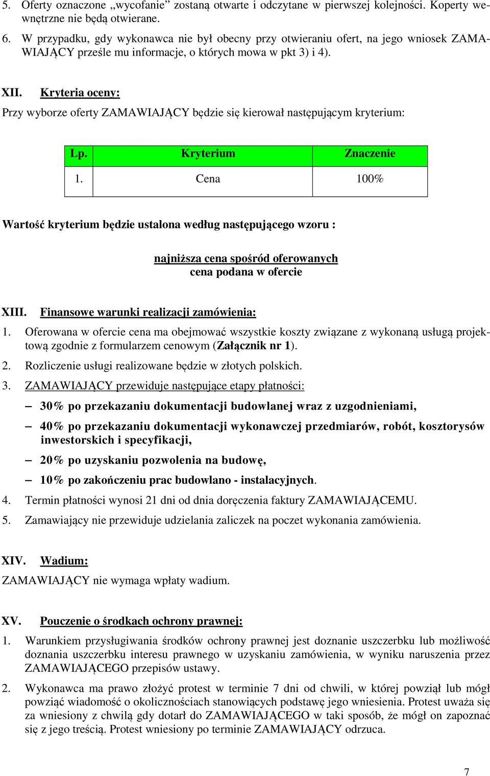 Kryteria oceny: Przy wyborze oferty ZAMAWIAJĄCY będzie się kierował następującym kryterium: Lp. Kryterium Znaczenie 1.