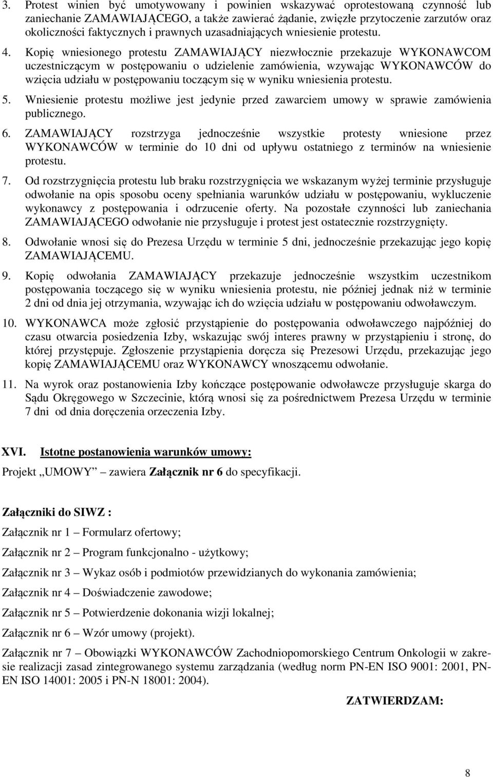 Kopię wniesionego protestu ZAMAWIAJĄCY niezwłocznie przekazuje WYKONAWCOM uczestniczącym w postępowaniu o udzielenie zamówienia, wzywając WYKONAWCÓW do wzięcia udziału w postępowaniu toczącym się w