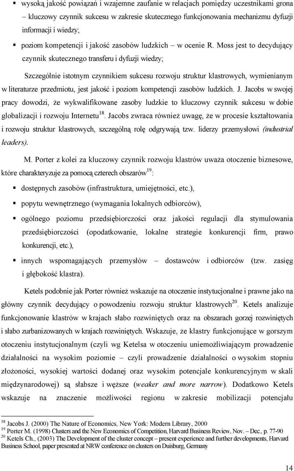 Moss jest to decydujący czynnik skutecznego transferu i dyfuzji wiedzy; Szczególnie istotnym czynnikiem sukcesu rozwoju struktur klastrowych, wymienianym w literaturze przedmiotu, jest jakość i