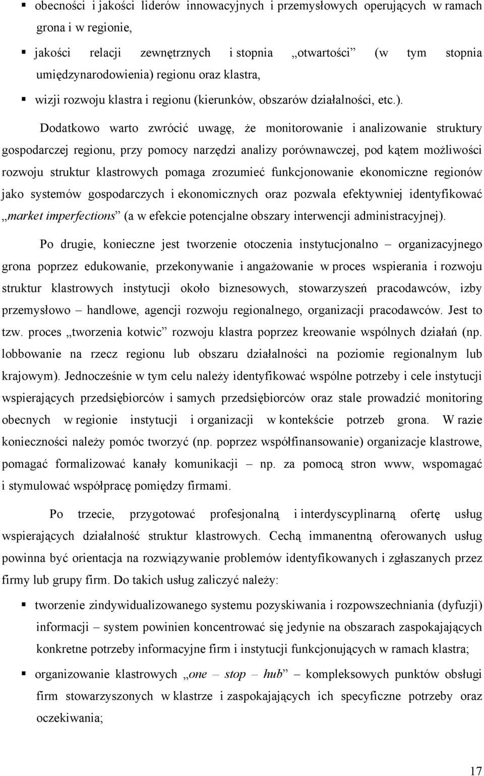 Dodatkowo warto zwrócić uwagę, że monitorowanie i analizowanie struktury gospodarczej regionu, przy pomocy narzędzi analizy porównawczej, pod kątem możliwości rozwoju struktur klastrowych pomaga