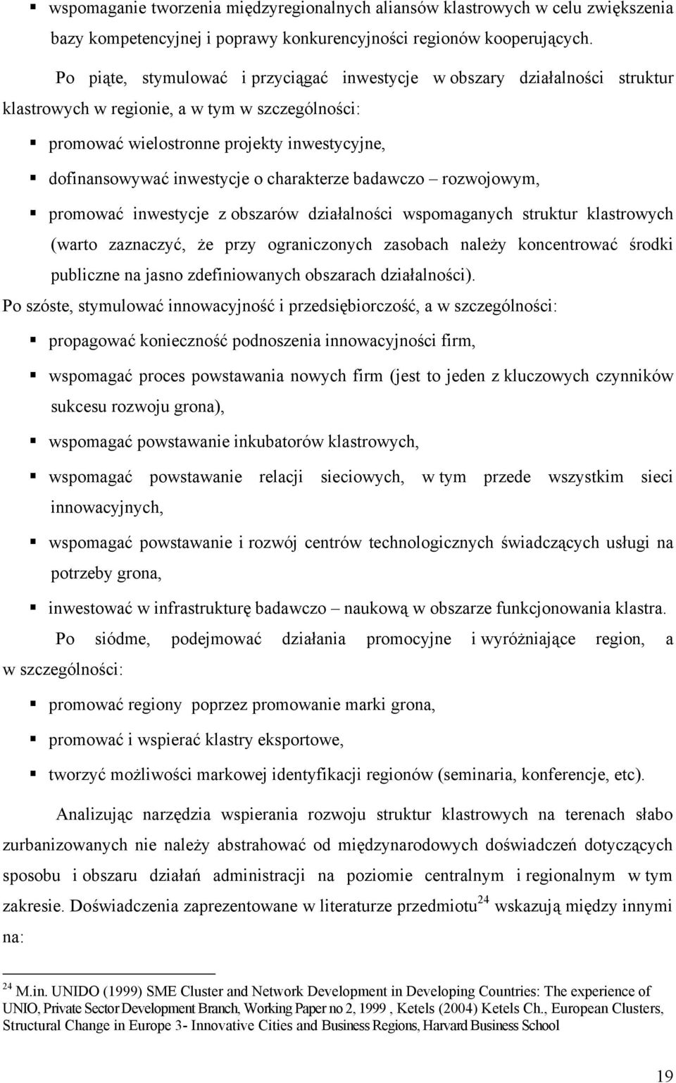 charakterze badawczo rozwojowym, promować inwestycje z obszarów działalności wspomaganych struktur klastrowych (warto zaznaczyć, że przy ograniczonych zasobach należy koncentrować środki publiczne na