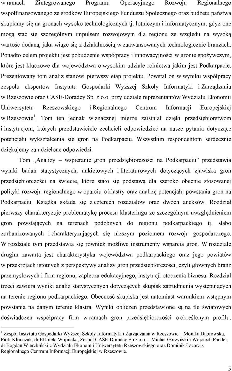 lotniczym i informatycznym, gdyż one mogą stać się szczególnym impulsem rozwojowym dla regionu ze względu na wysoką wartość dodaną, jaka wiąże się z działalnością w zaawansowanych technologicznie