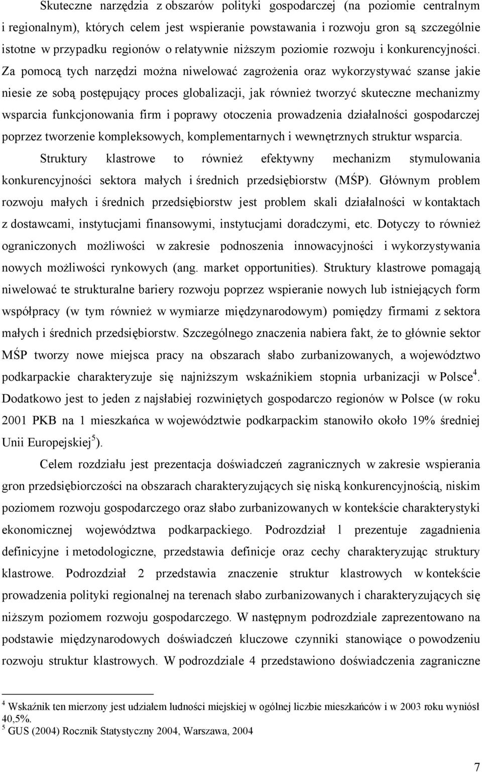 Za pomocą tych narzędzi można niwelować zagrożenia oraz wykorzystywać szanse jakie niesie ze sobą postępujący proces globalizacji, jak również tworzyć skuteczne mechanizmy wsparcia funkcjonowania