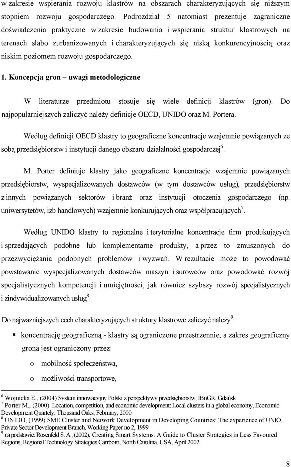 konkurencyjnością oraz niskim poziomem rozwoju gospodarczego. 1. Koncepcja gron uwagi metodologiczne W literaturze przedmiotu stosuje się wiele definicji klastrów (gron).