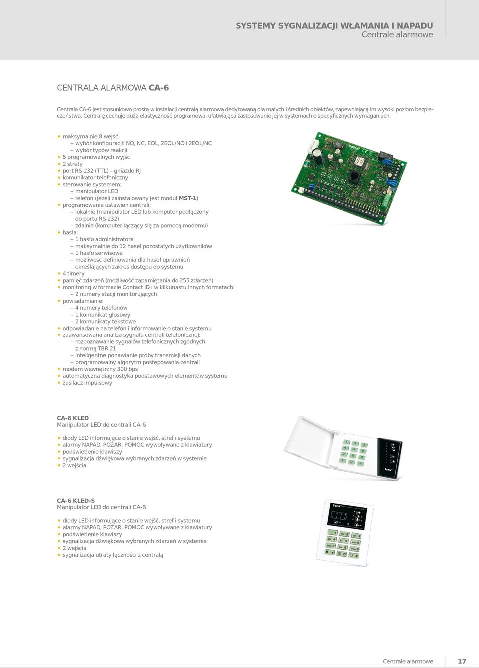 maksymalnie 8 wejść wybór konfiguracji: NO, NC, EOL, 2EOL/NO i 2EOL/NC wybór typów reakcji 5 programowalnych wyjść 2 strefy port RS-232 (TTL) gniazdo RJ komunikator telefoniczny sterowanie systemem:
