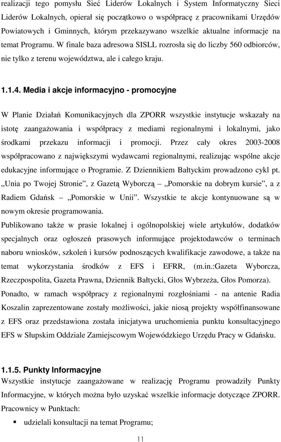 Media i akcje informacyjno - promocyjne W Planie Działań Komunikacyjnych dla ZPORR wszystkie instytucje wskazały na istotę zaangaŝowania i współpracy z mediami regionalnymi i lokalnymi, jako środkami