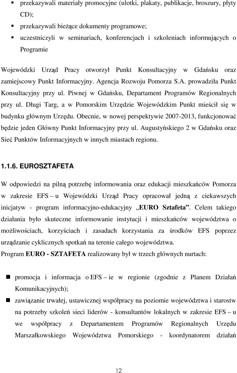 Piwnej w Gdańsku, Departament Programów Regionalnych przy ul. Długi Targ, a w Pomorskim Urzędzie Wojewódzkim Punkt mieścił się w budynku głównym Urzędu.