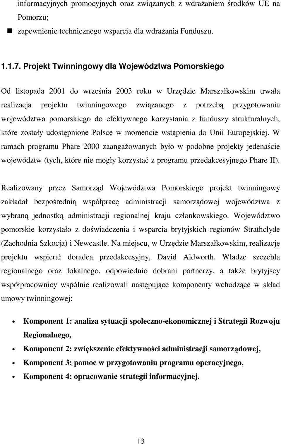 województwa pomorskiego do efektywnego korzystania z funduszy strukturalnych, które zostały udostępnione Polsce w momencie wstąpienia do Unii Europejskiej.