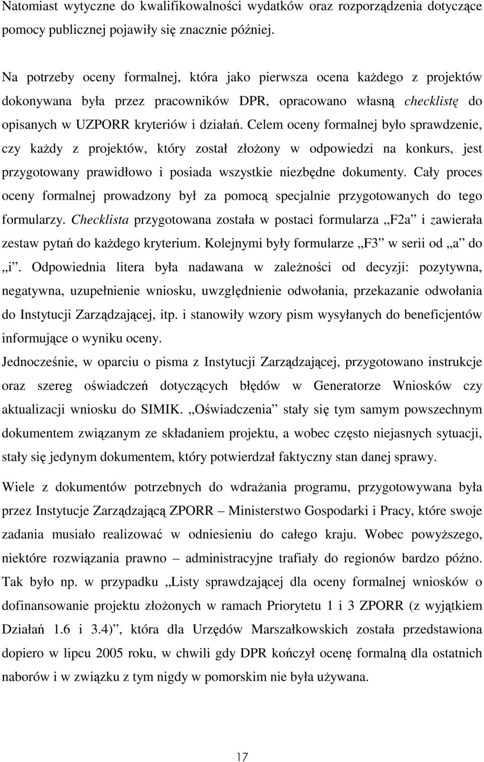 Celem oceny formalnej było sprawdzenie, czy kaŝdy z projektów, który został złoŝony w odpowiedzi na konkurs, jest przygotowany prawidłowo i posiada wszystkie niezbędne dokumenty.