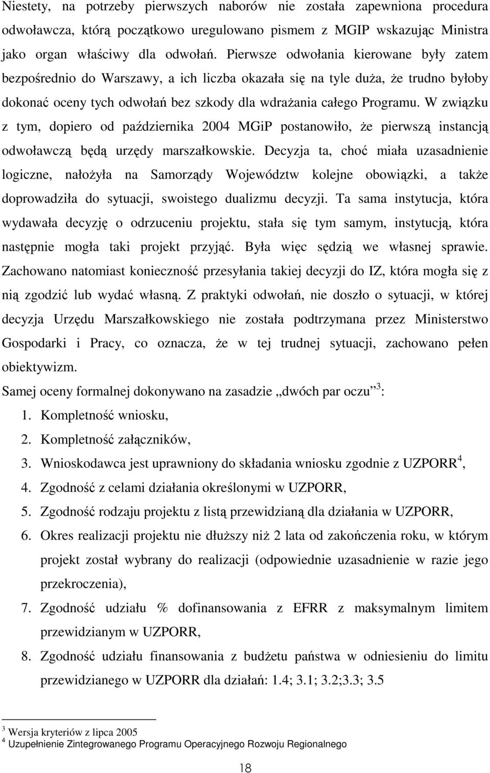 W związku z tym, dopiero od października 2004 MGiP postanowiło, Ŝe pierwszą instancją odwoławczą będą urzędy marszałkowskie.