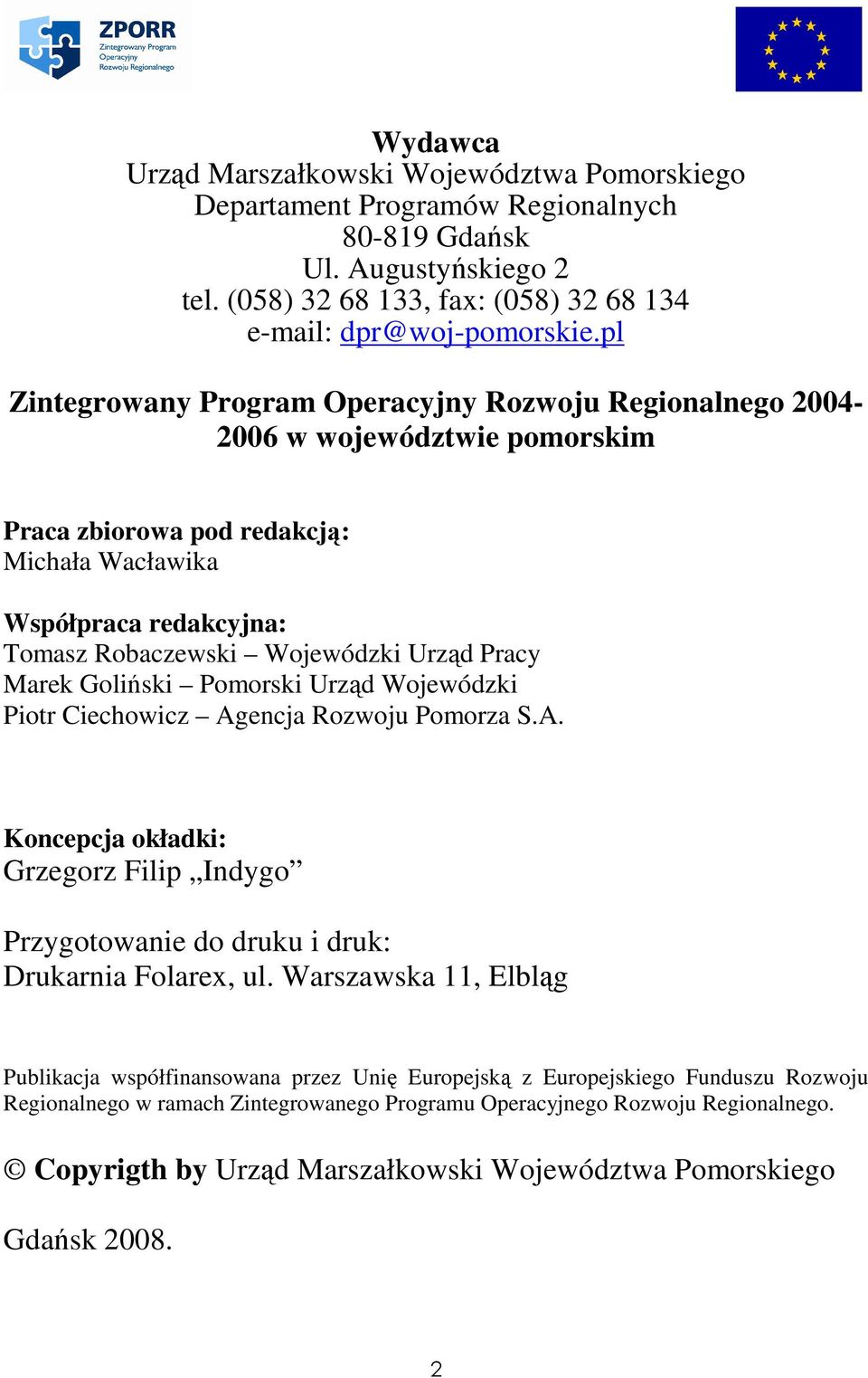 Pracy Marek Goliński Pomorski Urząd Wojewódzki Piotr Ciechowicz Agencja Rozwoju Pomorza S.A. Koncepcja okładki: Grzegorz Filip Indygo Przygotowanie do druku i druk: Drukarnia Folarex, ul.