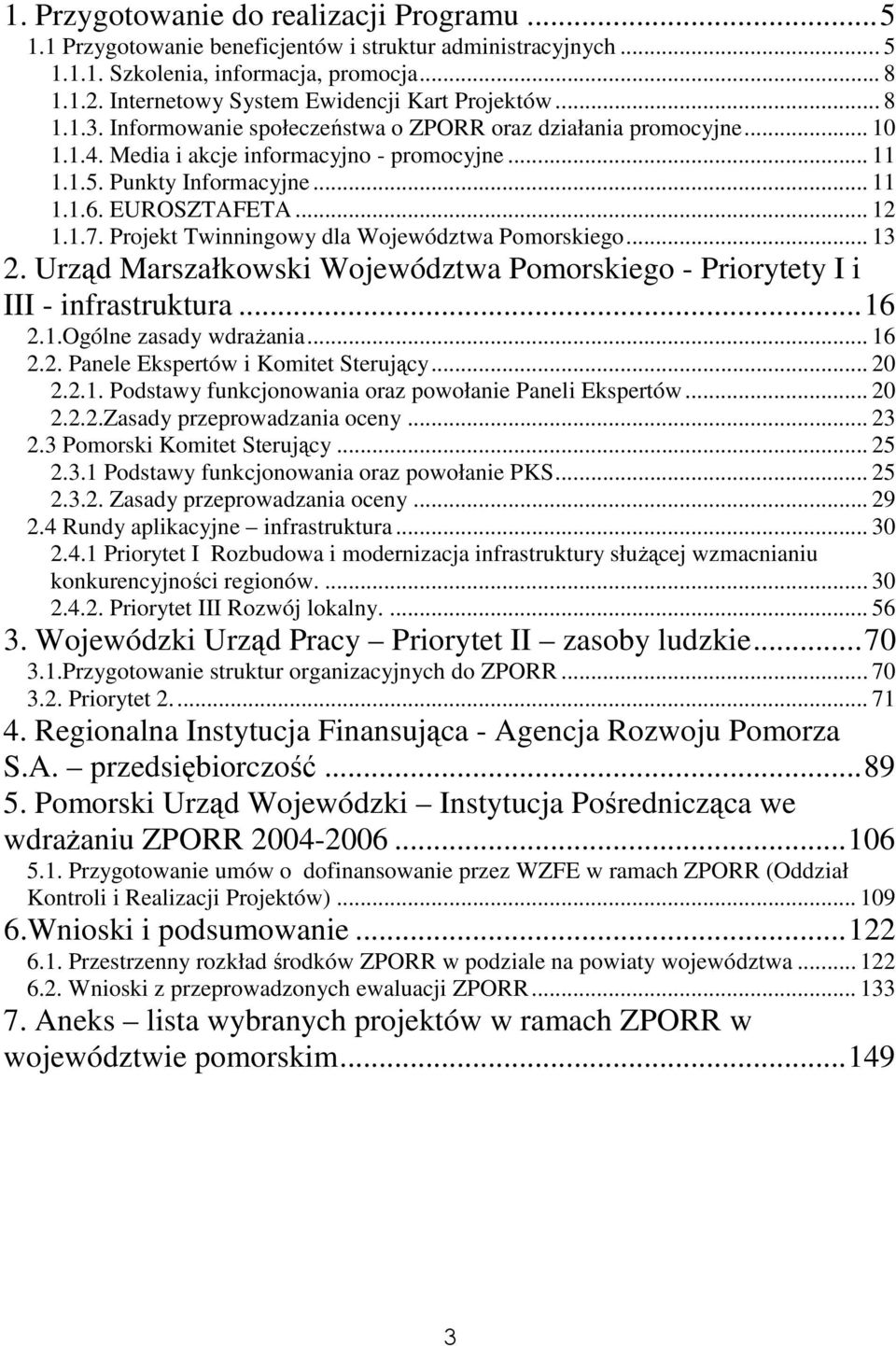 Punkty Informacyjne... 11 1.1.6. EUROSZTAFETA... 12 1.1.7. Projekt Twinningowy dla Województwa Pomorskiego... 13 2. Urząd Marszałkowski Województwa Pomorskiego - Priorytety I i III - infrastruktura.