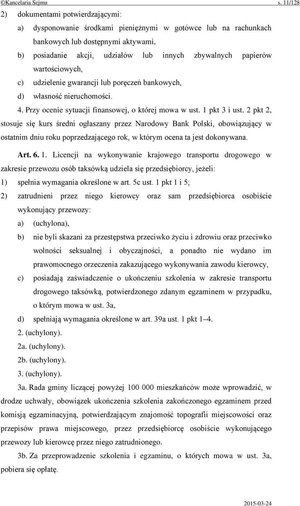 papierów wartościowych, c) udzielenie gwarancji lub poręczeń bankowych, d) własność nieruchomości. 4. Przy ocenie sytuacji finansowej, o której mowa w ust. 1 pkt 3 i ust.