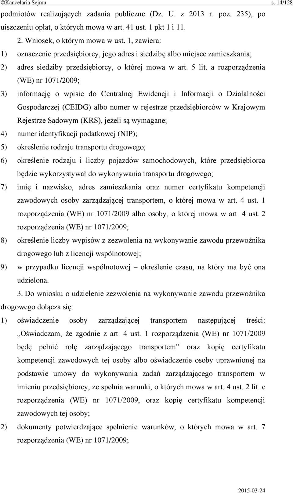 a rozporządzenia (WE) nr 1071/2009; 3) informację o wpisie do Centralnej Ewidencji i Informacji o Działalności Gospodarczej (CEIDG) albo numer w rejestrze przedsiębiorców w Krajowym Rejestrze Sądowym