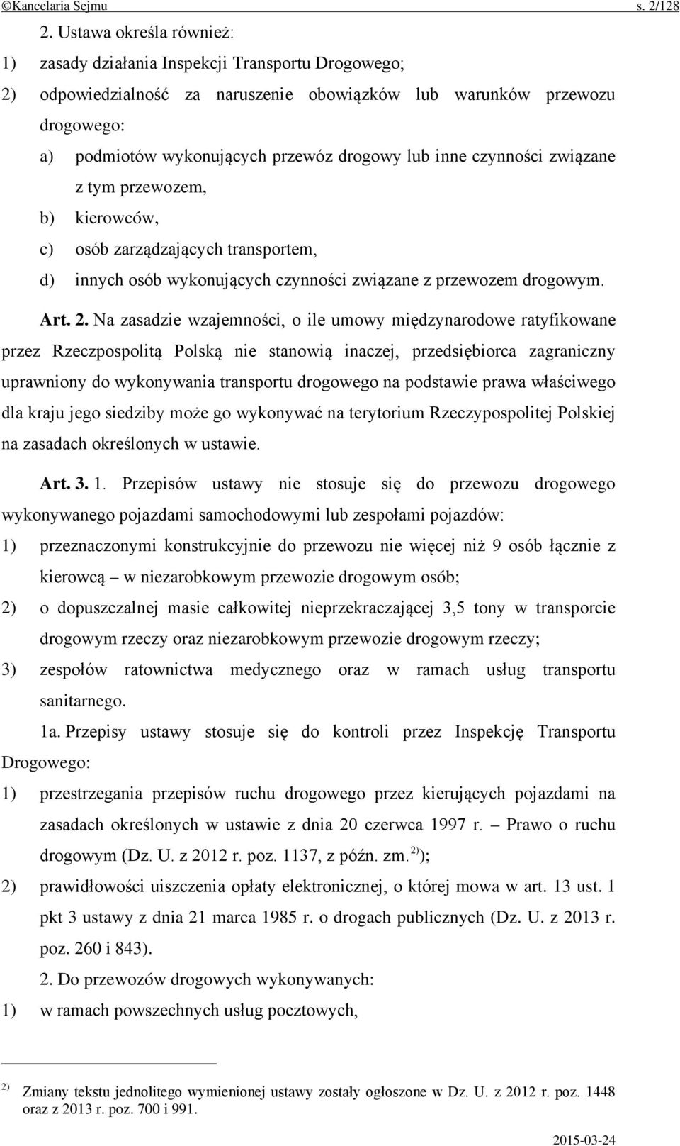 inne czynności związane z tym przewozem, b) kierowców, c) osób zarządzających transportem, d) innych osób wykonujących czynności związane z przewozem drogowym. Art. 2.