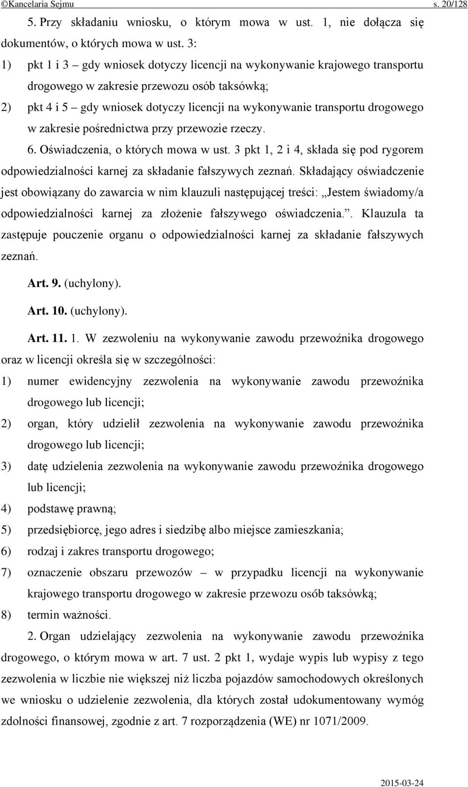 drogowego w zakresie pośrednictwa przy przewozie rzeczy. 6. Oświadczenia, o których mowa w ust. 3 pkt 1, 2 i 4, składa się pod rygorem odpowiedzialności karnej za składanie fałszywych zeznań.