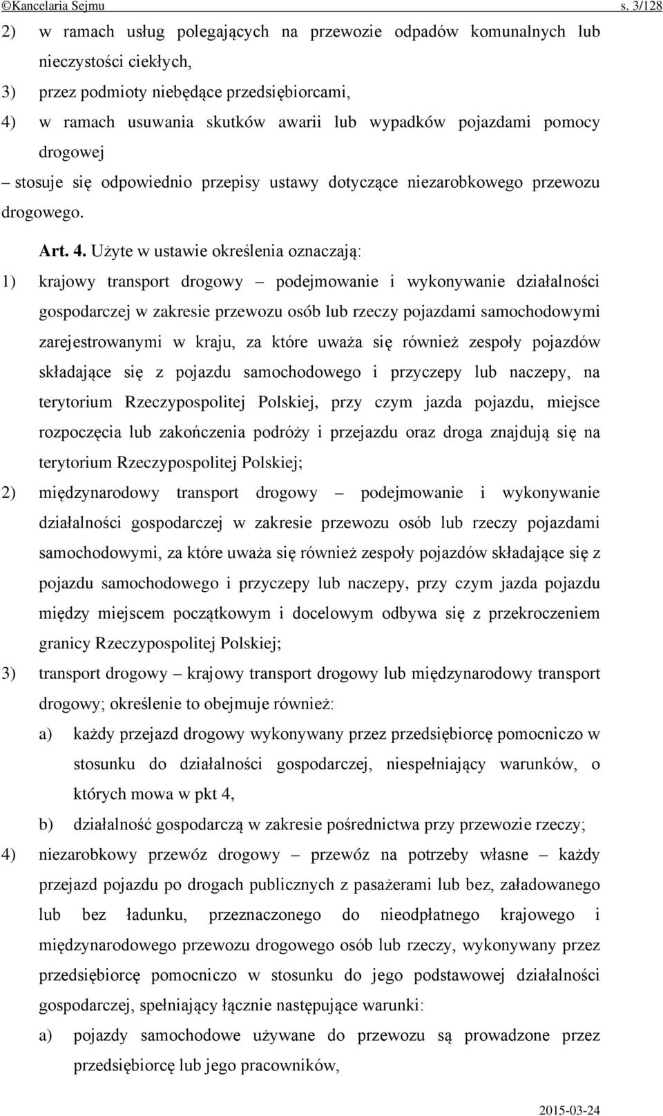 pojazdami pomocy drogowej stosuje się odpowiednio przepisy ustawy dotyczące niezarobkowego przewozu drogowego. Art. 4.