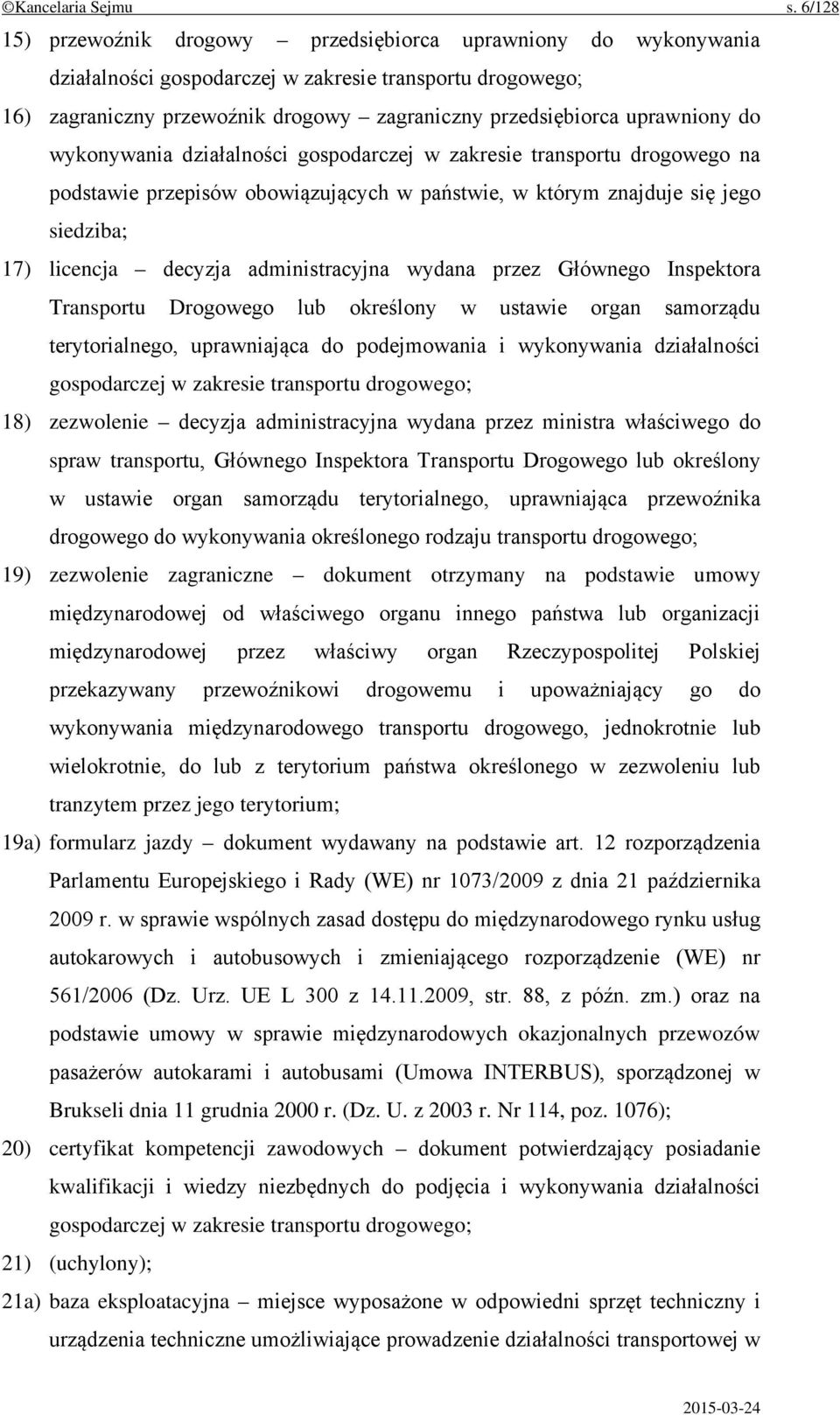 uprawniony do wykonywania działalności gospodarczej w zakresie transportu drogowego na podstawie przepisów obowiązujących w państwie, w którym znajduje się jego siedziba; 17) licencja decyzja