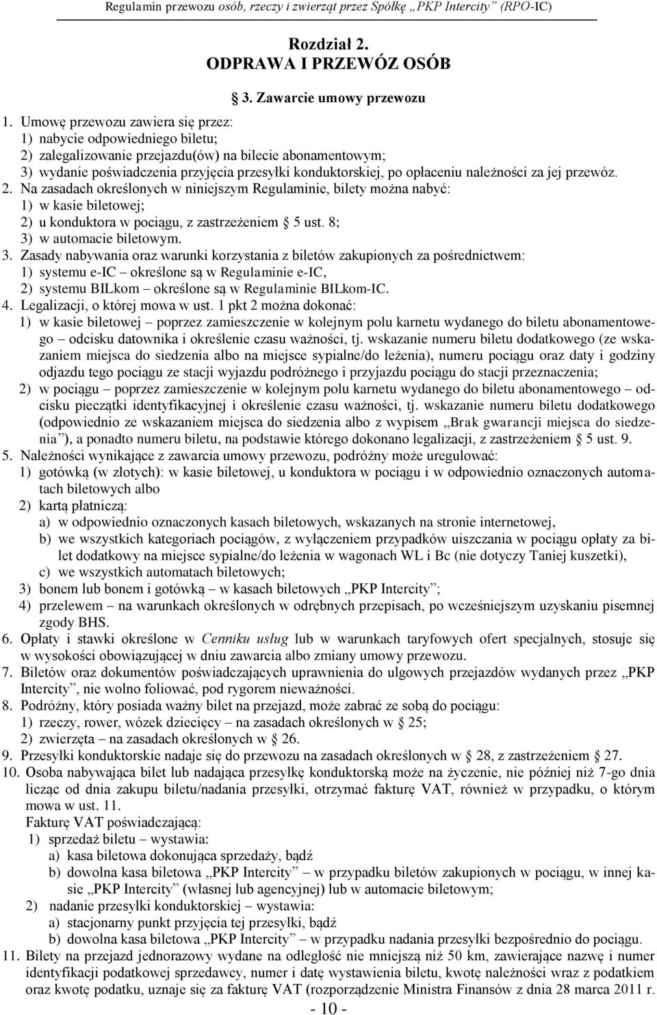 należności za jej przewóz. 2. Na zasadach określonych w niniejszym Regulaminie, bilety można nabyć: 1) w kasie biletowej; 2) u konduktora w pociągu, z zastrzeżeniem 5 ust. 8; 3) w automacie biletowym.