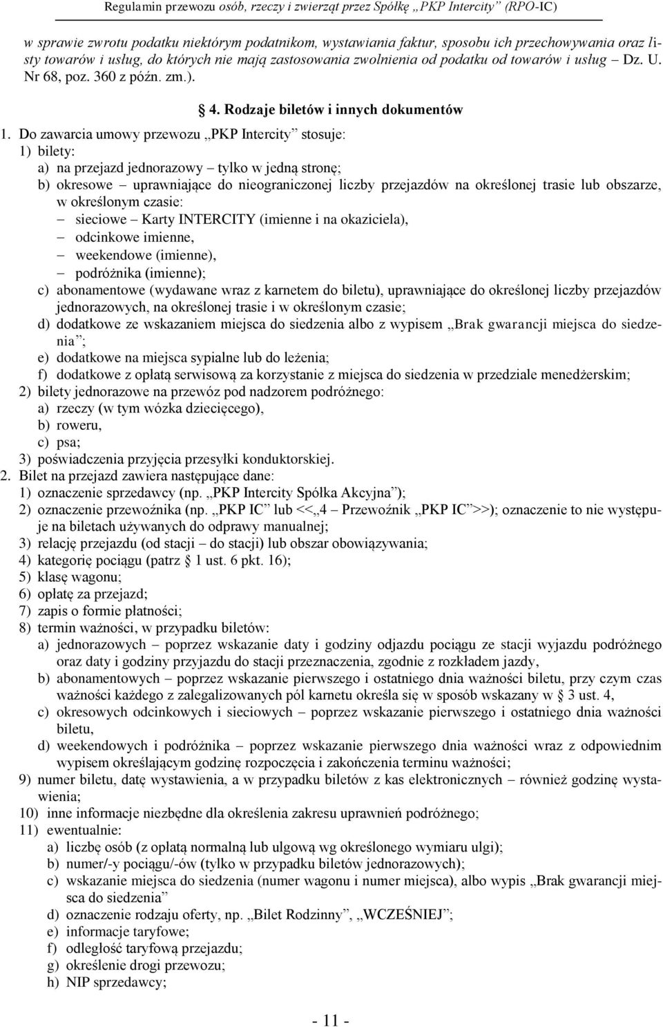 Do zawarcia umowy przewozu PKP Intercity stosuje: 1) bilety: a) na przejazd jednorazowy tylko w jedną stronę; b) okresowe uprawniające do nieograniczonej liczby przejazdów na określonej trasie lub