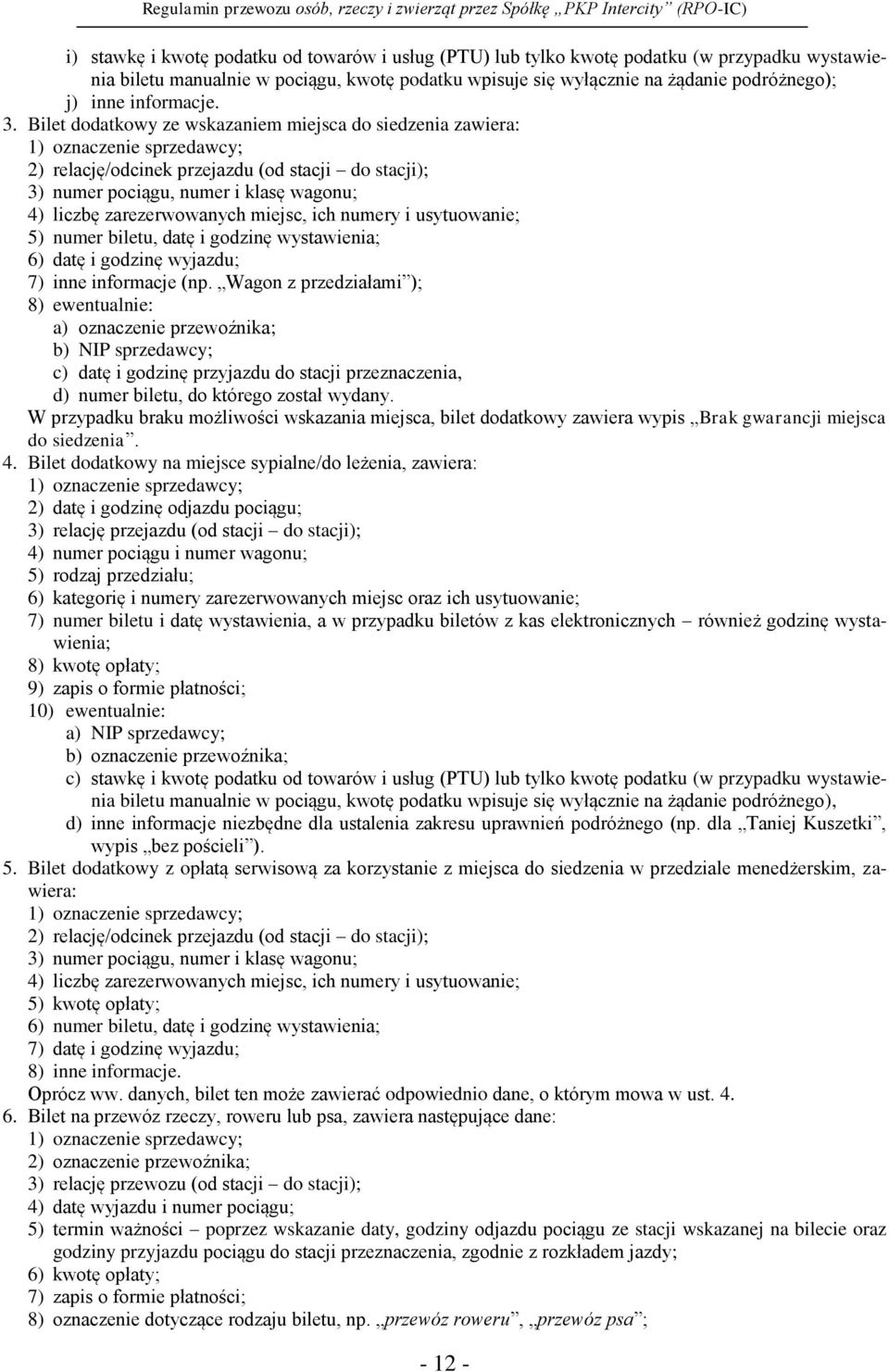 Bilet dodatkowy ze wskazaniem miejsca do siedzenia zawiera: 1) oznaczenie sprzedawcy; 2) relację/odcinek przejazdu (od stacji do stacji); 3) numer pociągu, numer i klasę wagonu; 4) liczbę