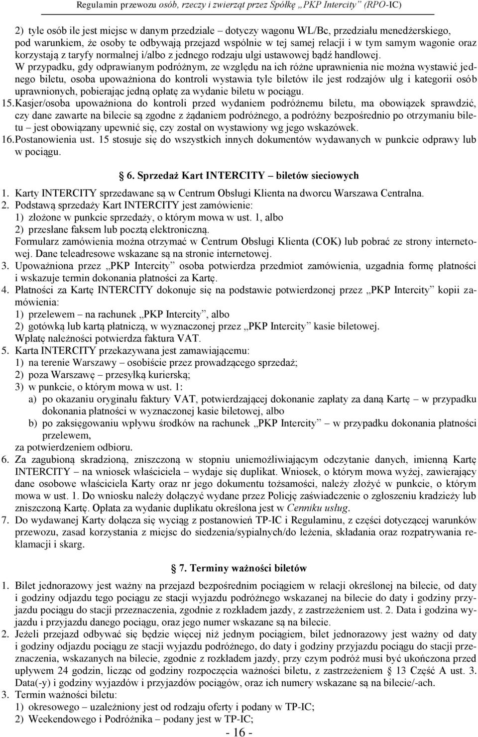 W przypadku, gdy odprawianym podróżnym, ze względu na ich różne uprawnienia nie można wystawić jednego biletu, osoba upoważniona do kontroli wystawia tyle biletów ile jest rodzajów ulg i kategorii