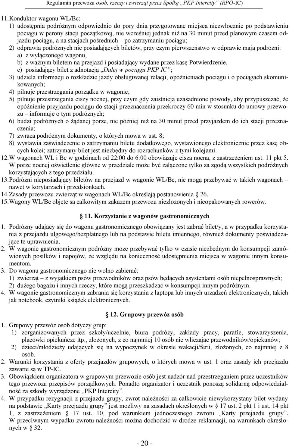 wyłączonego wagonu, b) z ważnym biletem na przejazd i posiadający wydane przez kasę Potwierdzenie, c) posiadający bilet z adnotacją Dalej w pociągu PKP IC ; 3) udziela informacji o rozkładzie jazdy