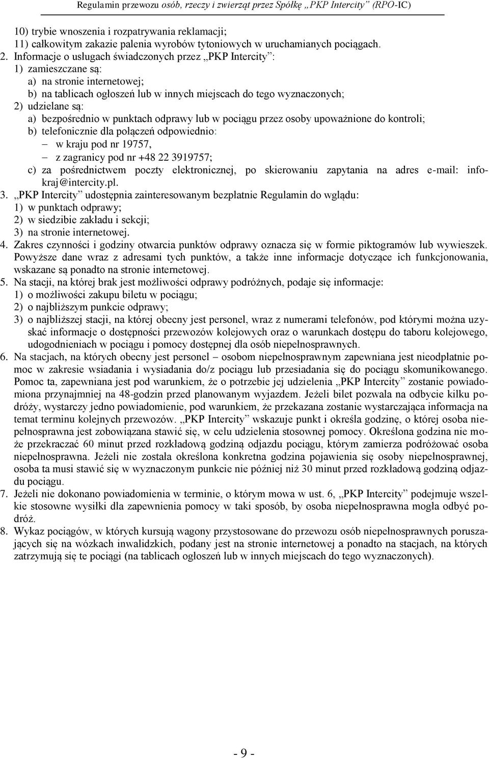 bezpośrednio w punktach odprawy lub w pociągu przez osoby upoważnione do kontroli; b) telefonicznie dla połączeń odpowiednio: w kraju pod nr 19757, z zagranicy pod nr +48 22 3919757; c) za