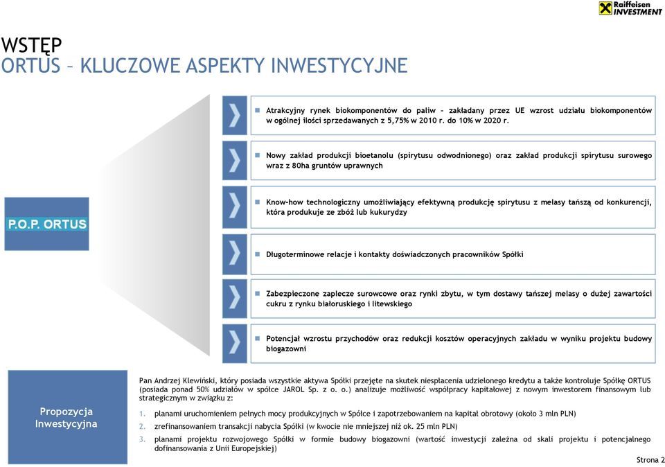 P ORTUS Know-how technologiczny umożliwiający efektywną produkcję spirytusu z melasy tańszą od konkurencji, która produkuje ze zbóż lub kukurydzy Długoterminowe relacje i kontakty doświadczonych