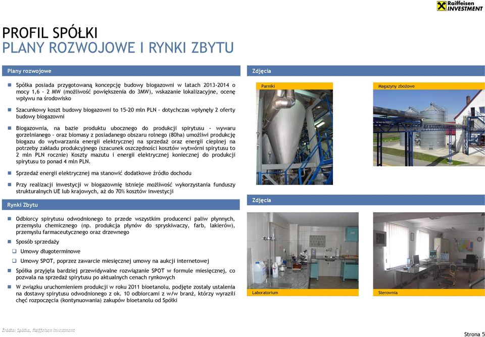 spirytusu - wywaru gorzelnianego oraz biomasy z posiadanego obszaru rolnego (80ha) umożliwi produkcję biogazu do wytwarzania energii elektrycznej na sprzedaż oraz energii cieplnej na potrzeby zakładu