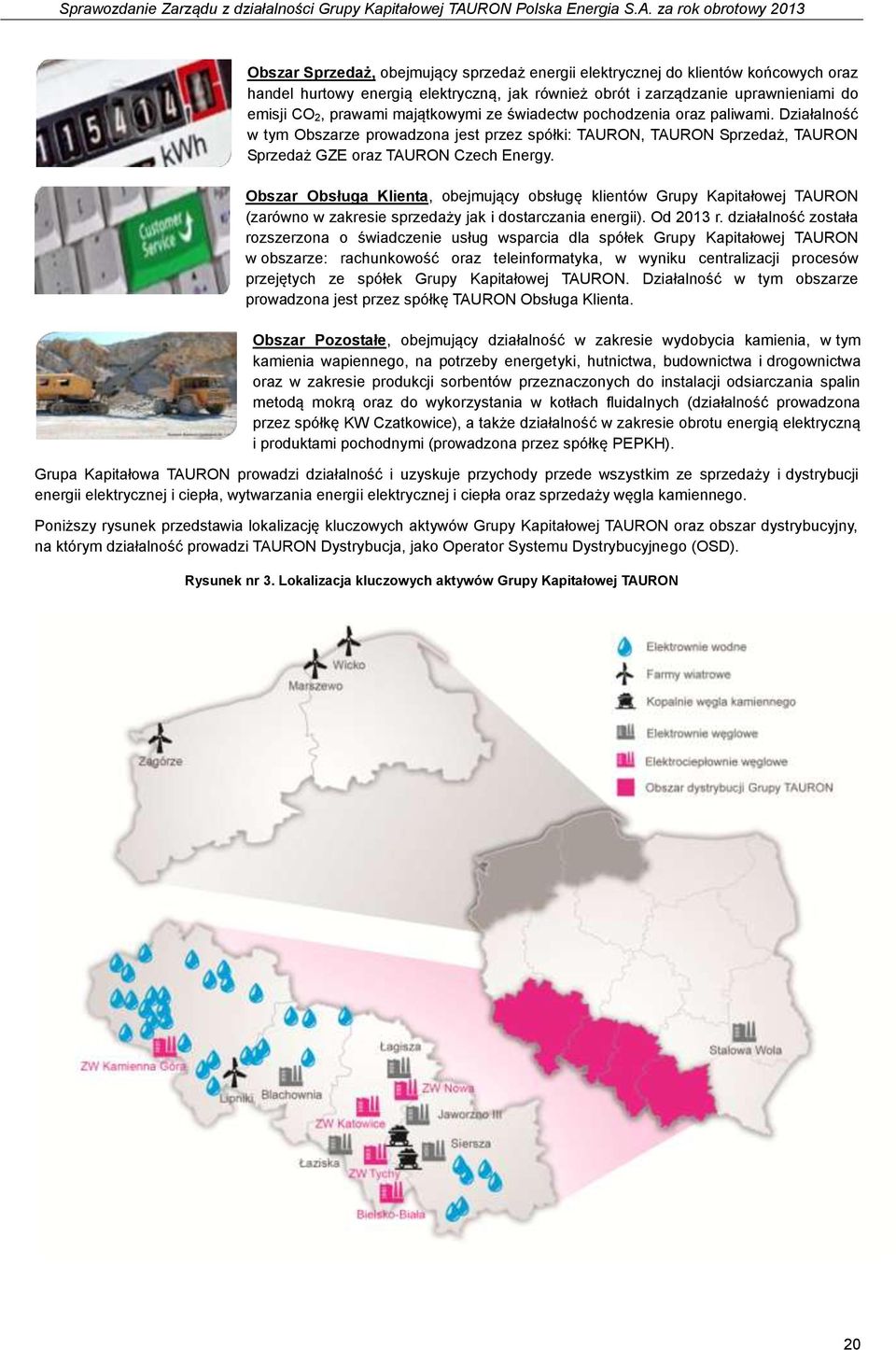 Obszar Obsługa Klienta, obejmujący obsługę klientów Grupy Kapitałowej TAURON (zarówno w zakresie sprzedaży jak i dostarczania energii). Od 2013 r.