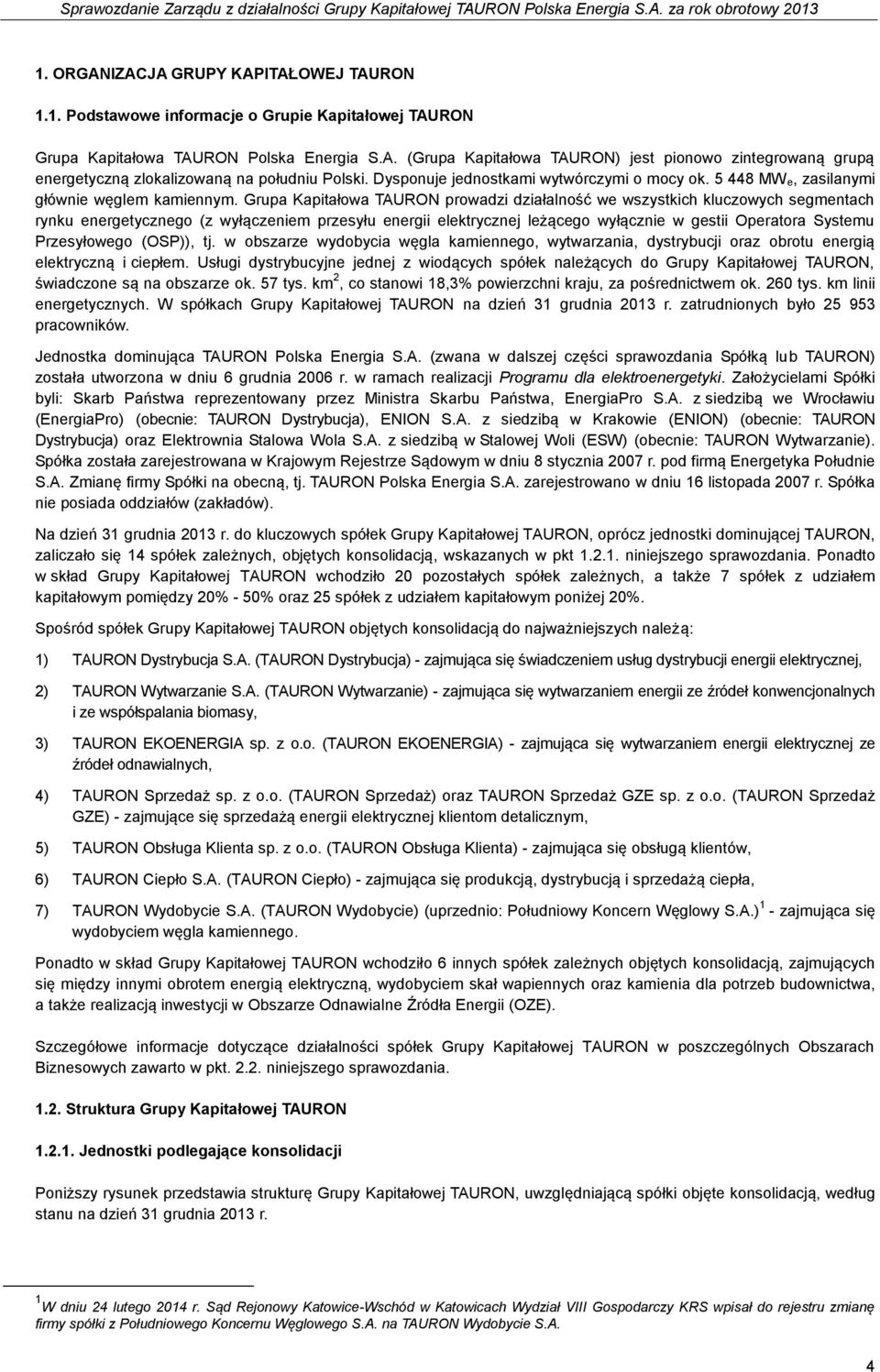 Grupa Kapitałowa TAURON prowadzi działalność we wszystkich kluczowych segmentach rynku energetycznego (z wyłączeniem przesyłu energii elektrycznej leżącego wyłącznie w gestii Operatora Systemu